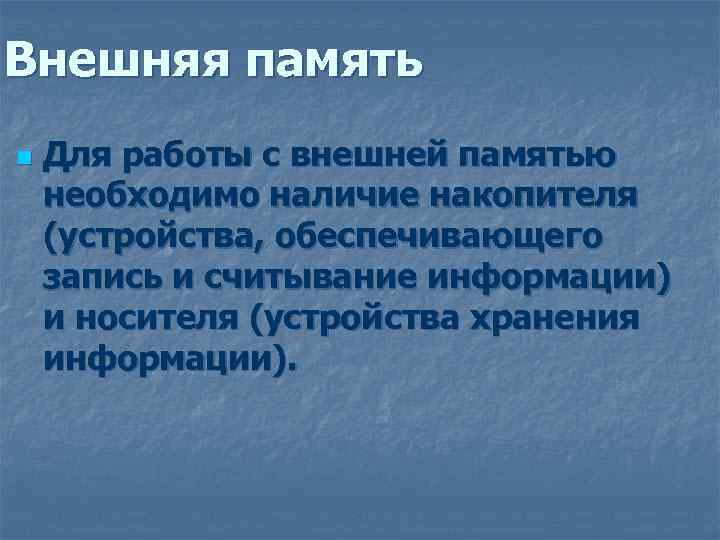 Внешняя память n Для работы с внешней памятью необходимо наличие накопителя (устройства, обеспечивающего запись