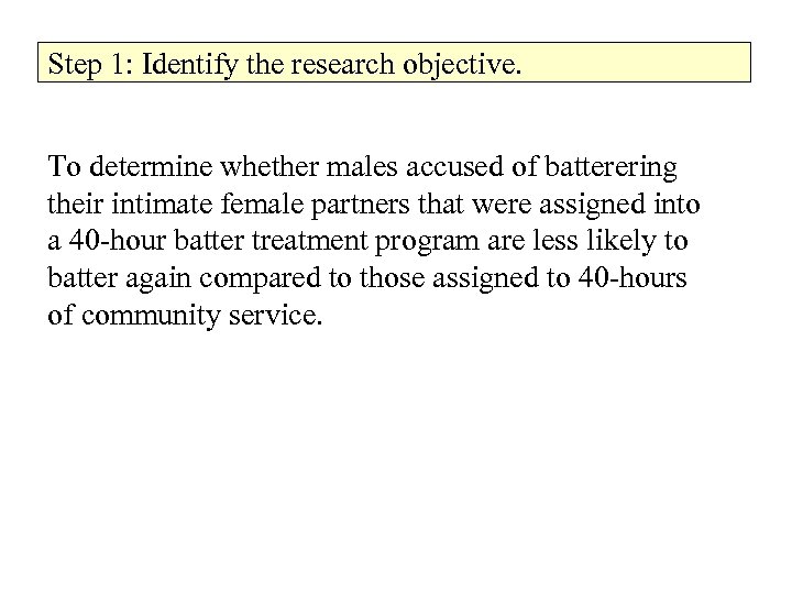 Step 1: Identify the research objective. To determine whether males accused of batterering their