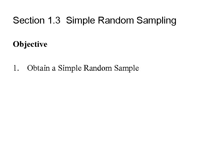 Section 1. 3 Simple Random Sampling Objective 1. Obtain a Simple Random Sample 