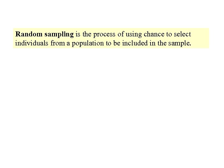 Random sampling is the process of using chance to select individuals from a population