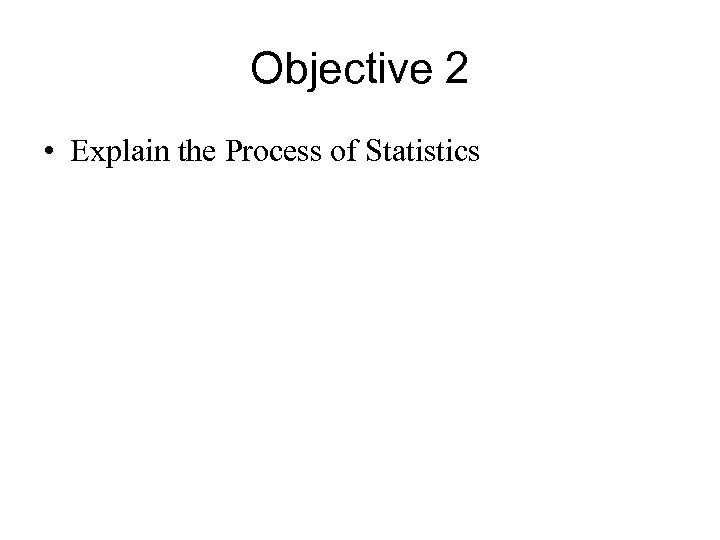 Objective 2 • Explain the Process of Statistics 