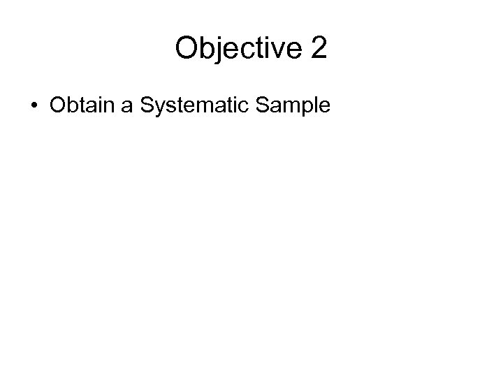 Objective 2 • Obtain a Systematic Sample 