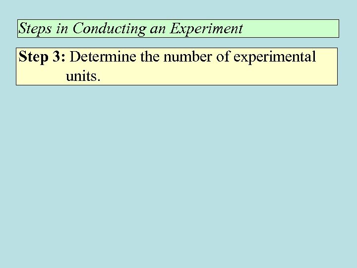 Steps in Conducting an Experiment Step 3: Determine the number of experimental units. 