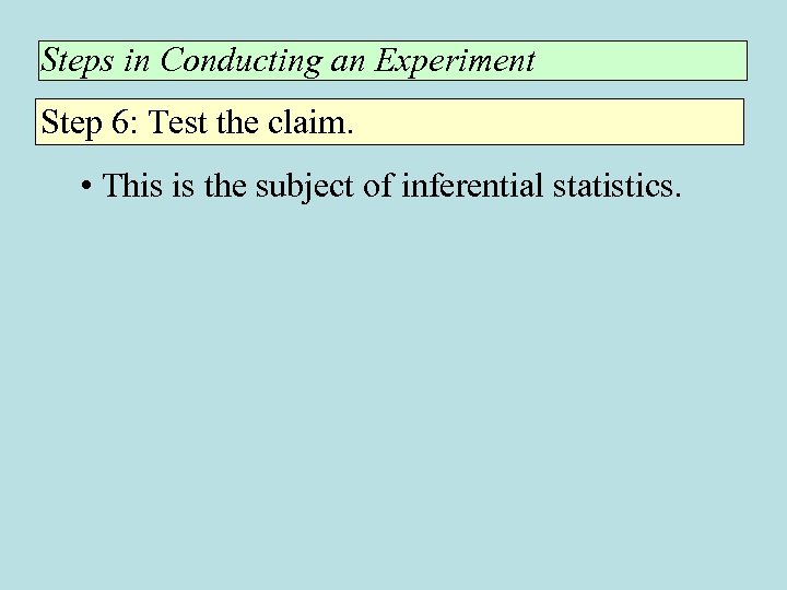 Steps in Conducting an Experiment Step 6: Test the claim. • This is the
