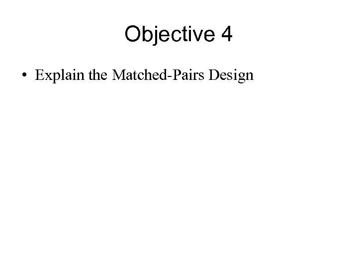 Objective 4 • Explain the Matched-Pairs Design 