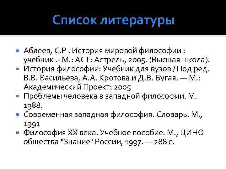 Список литературы Аблеев, С. Р. История мировой философии : учебник. - М. : АСТ: