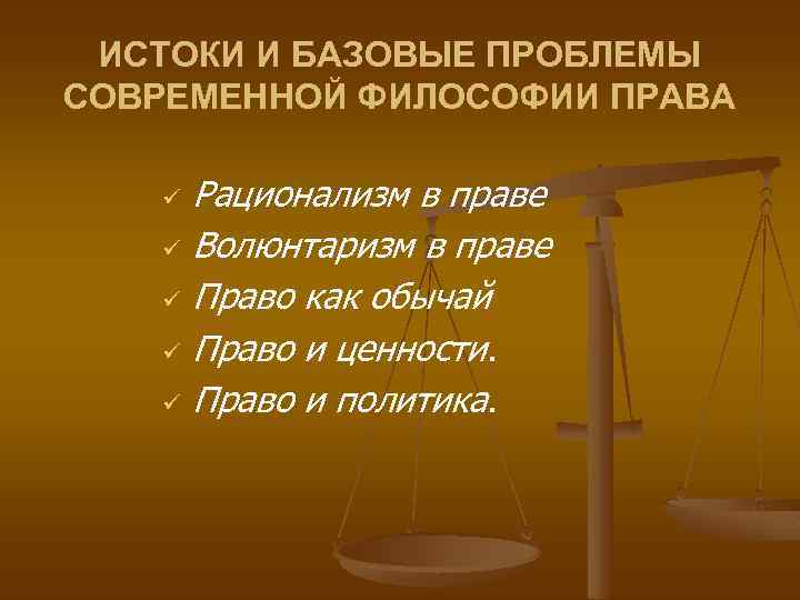 ИСТОКИ И БАЗОВЫЕ ПРОБЛЕМЫ СОВРЕМЕННОЙ ФИЛОСОФИИ ПРАВА ü ü ü Рационализм в праве Волюнтаризм