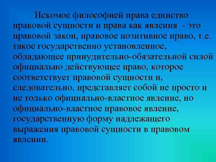 Искомое философией права единство правовой сущности и права как явления - это правовой закон,