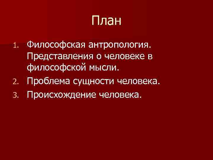 План Философская антропология. Представления о человеке в философской мысли. 2. Проблема сущности человека. 3.