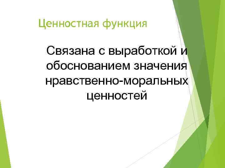 Ценностная функция Связана с выработкой и обоснованием значения нравственно-моральных ценностей 