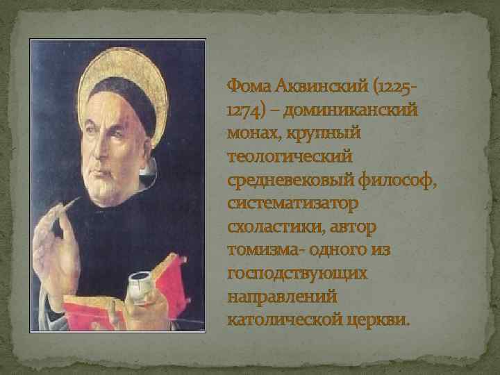 Фома Аквинский (12251274) – доминиканский монах, крупный теологический средневековый философ, систематизатор схоластики, автор томизма-