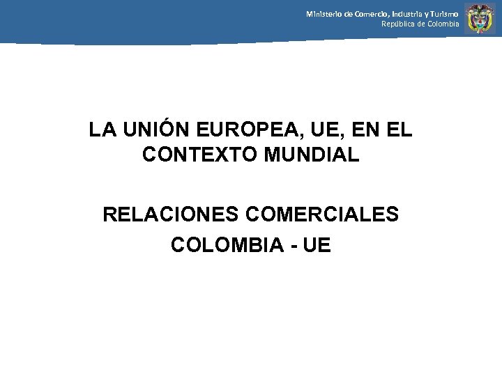Ministerio de Comercio, Industria y Turismo República de Colombia LA UNIÓN EUROPEA, UE, EN