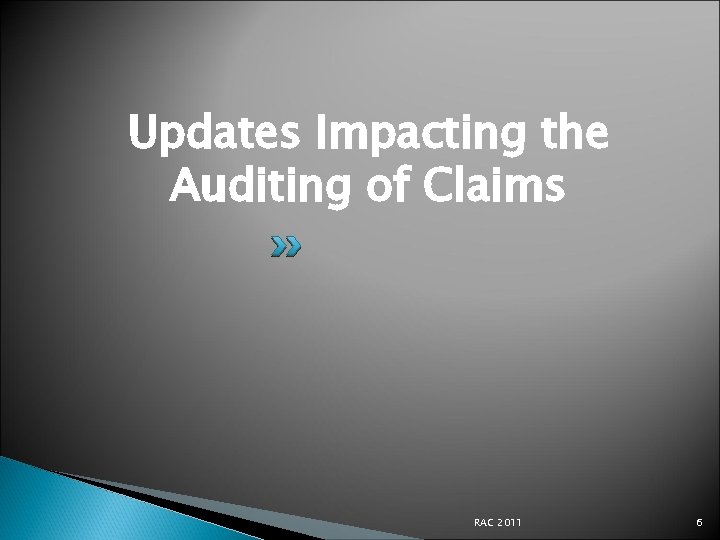 Updates Impacting the Auditing of Claims RAC 2011 6 