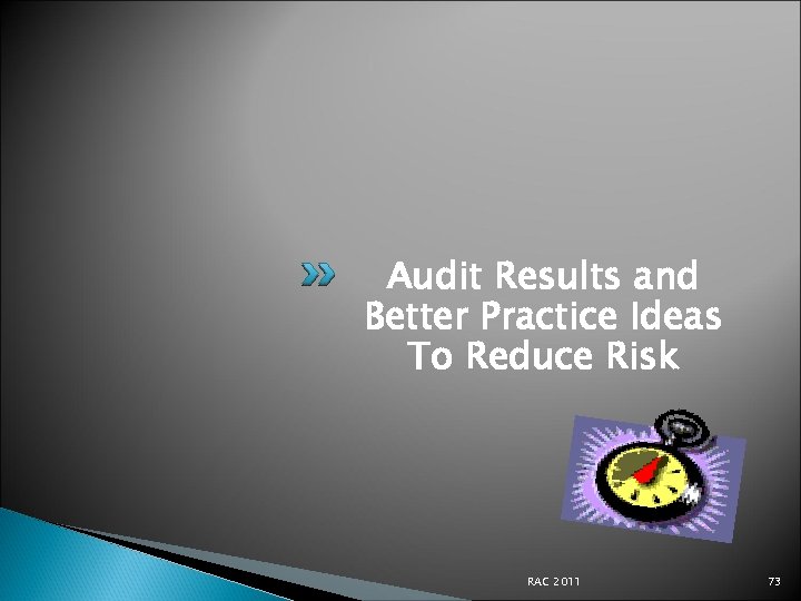 Audit Results and Better Practice Ideas To Reduce Risk RAC 2011 73 