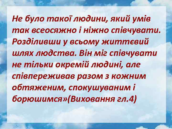 Не було такої людини, який умів так всеосяжно і ніжно співчувати. Розділивши у всьому