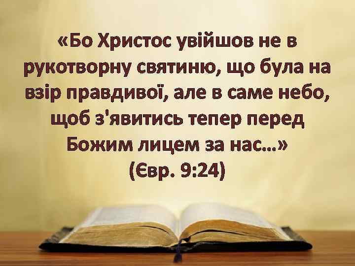  «Бо Христос увійшов не в рукотворну святиню, що була на взір правдивої, але