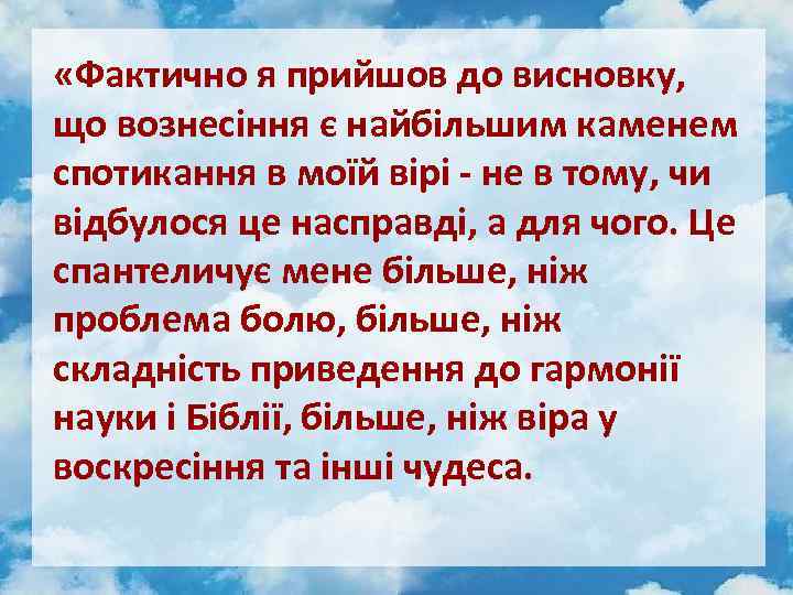  «Фактично я прийшов до висновку, що вознесіння є найбільшим каменем спотикання в моїй