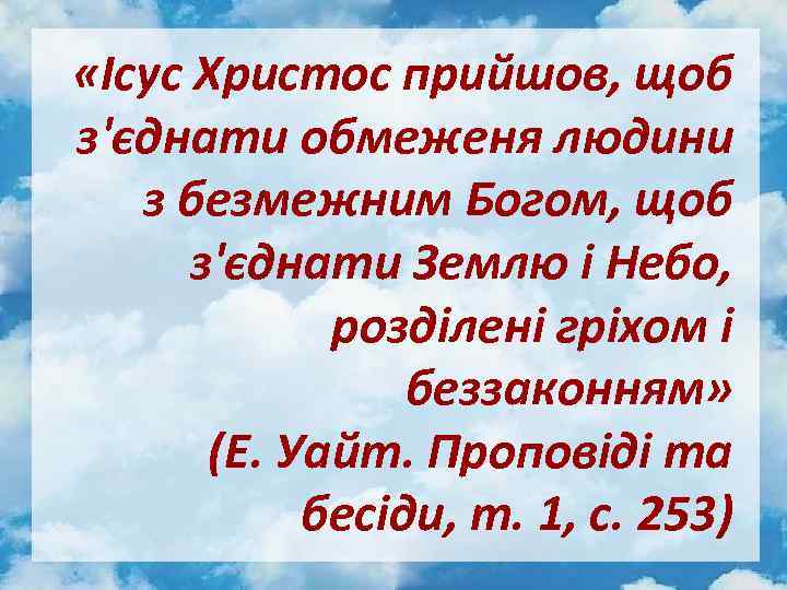  «Ісус Христос прийшов, щоб з'єднати обмеженя людини з безмежним Богом, щоб з'єднати Землю