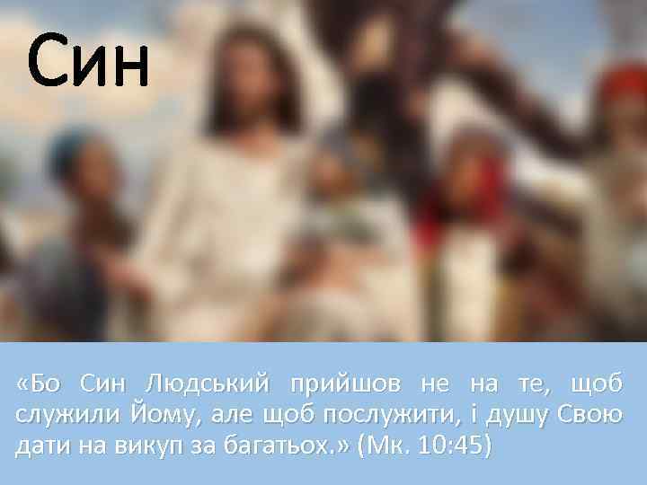 Син «Бо Син Людський прийшов не на те, щоб служили Йому, але щоб послужити,