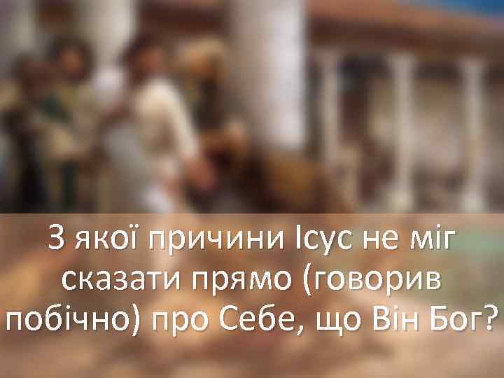 З якої причини Ісус не міг сказати прямо (говорив побічно) про Себе, що Він