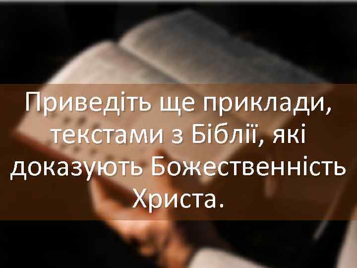 Приведіть ще приклади, текстами з Біблії, які доказують Божественність Христа. 