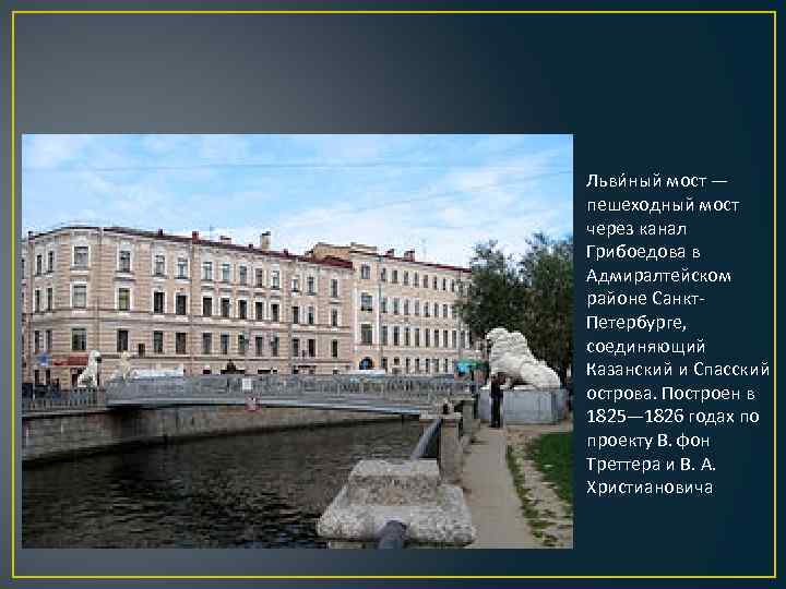 Льви ный мост — пешеходный мост через канал Грибоедова в Адмиралтейском районе Санкт. Петербурге,