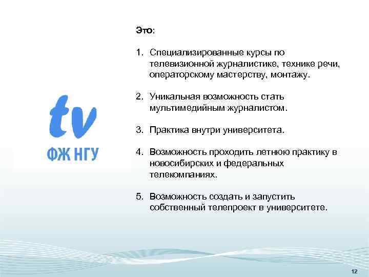 Это: 1. Специализированные курсы по телевизионной журналистике, технике речи, операторскому мастерству, монтажу. 2. Уникальная