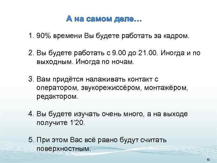 А на самом деле… 1. 90% времени Вы будете работать за кадром. 2. Вы