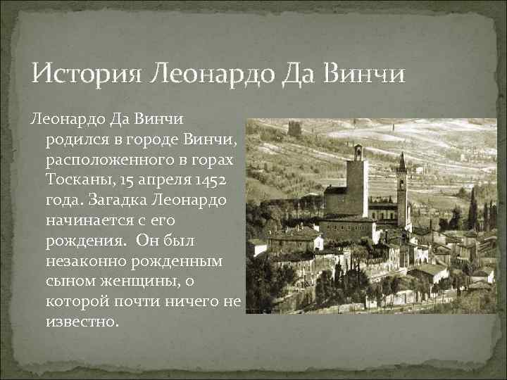 История Леонардо Да Винчи родился в городе Винчи, расположенного в горах Тосканы, 15 апреля