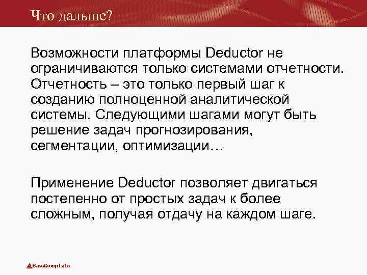 Что дальше? Возможности платформы Deductor не ограничиваются только системами отчетности. Отчетность – это только