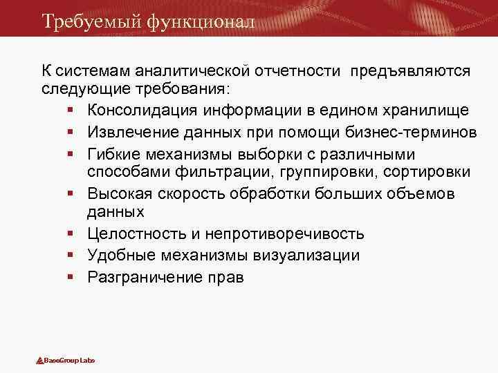 Требуемый функционал К системам аналитической отчетности предъявляются следующие требования: § Консолидация информации в едином