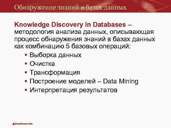 Обнаружение знаний в базах данных Knowledge Discovery in Databases – методология анализа данных, описывающая