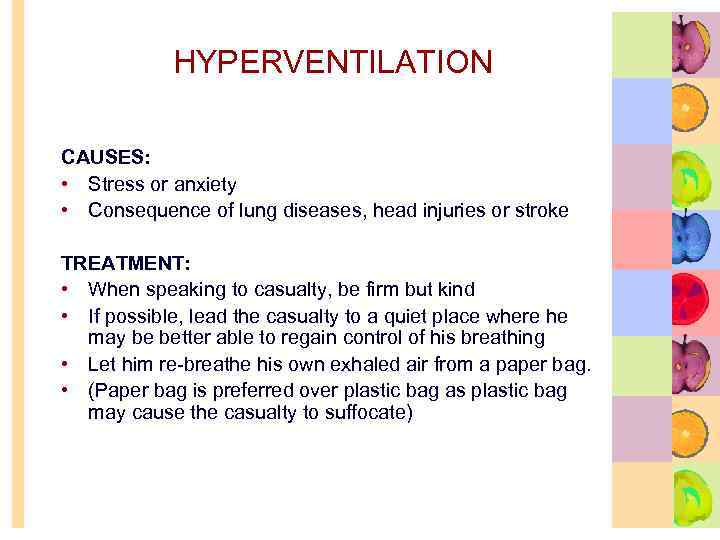 HYPERVENTILATION CAUSES: • Stress or anxiety • Consequence of lung diseases, head injuries or