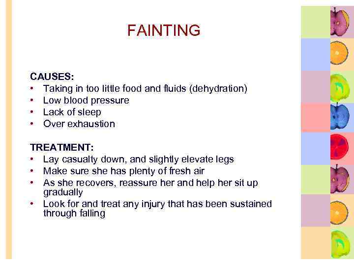 FAINTING CAUSES: • Taking in too little food and fluids (dehydration) • Low blood