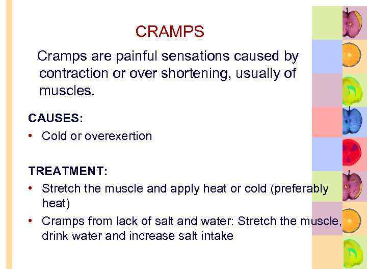CRAMPS Cramps are painful sensations caused by contraction or over shortening, usually of muscles.