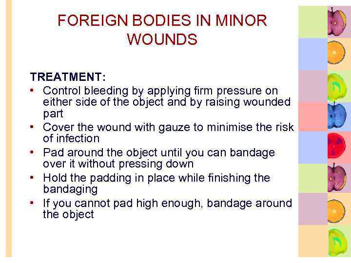 FOREIGN BODIES IN MINOR WOUNDS TREATMENT: • Control bleeding by applying firm pressure on