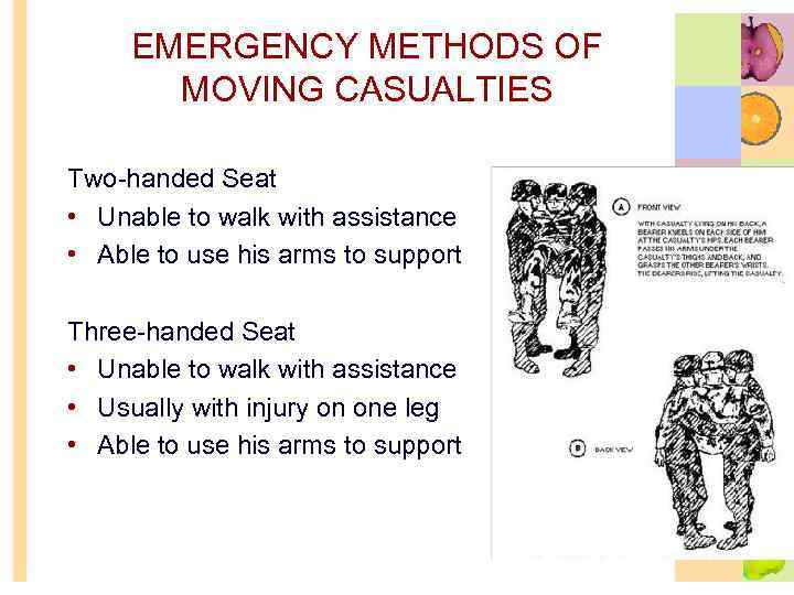 EMERGENCY METHODS OF MOVING CASUALTIES Two-handed Seat • Unable to walk with assistance •