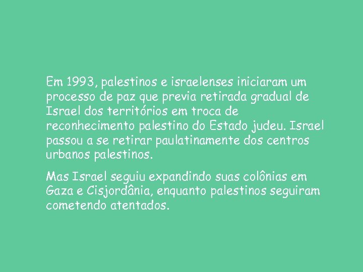 Em 1993, palestinos e israelenses iniciaram um processo de paz que previa retirada gradual