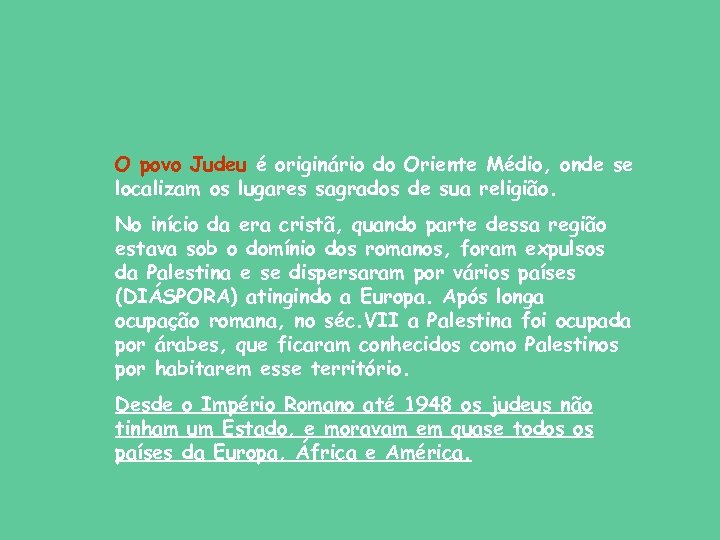 O povo Judeu é originário do Oriente Médio, onde se localizam os lugares sagrados