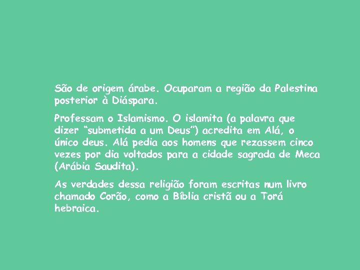 São de origem árabe. Ocuparam a região da Palestina posterior à Diáspara. Professam o