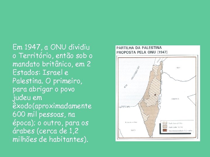 Em 1947, a ONU dividiu o Território, então sob o mandato britânico, em 2