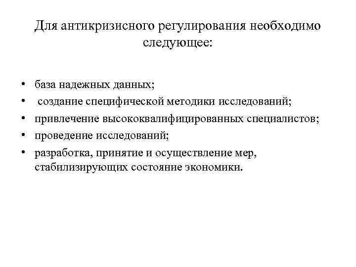 Для антикризисного регулирования необходимо следующее: • • • база надежных данных; создание специфической методики