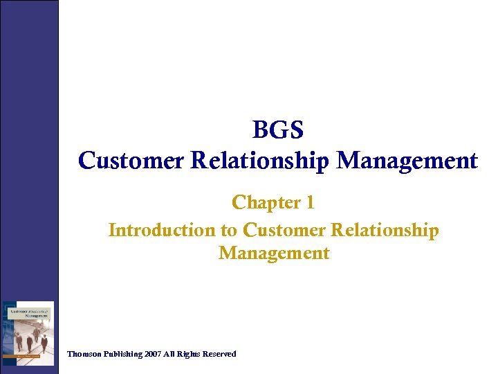 BGS Customer Relationship Management Chapter 1 Introduction to Customer Relationship Management Thomson Publishing 2007