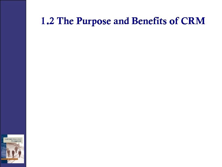 1. 2 The Purpose and Benefits of CRM 