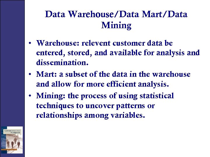 Data Warehouse/Data Mart/Data Mining • Warehouse: relevent customer data be entered, stored, and available