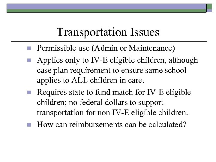 Transportation Issues n n Permissible use (Admin or Maintenance) Applies only to IV-E eligible