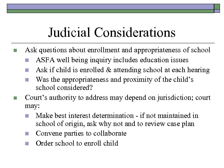 Judicial Considerations n n Ask questions about enrollment and appropriateness of school n ASFA