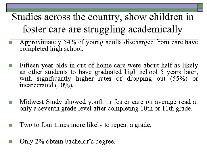 Studies across the country, show children in foster care struggling academically n Approximately 54%