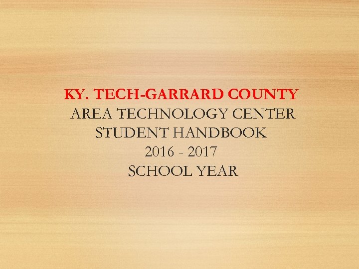 KY. TECH-GARRARD COUNTY AREA TECHNOLOGY CENTER STUDENT HANDBOOK 2016 - 2017 SCHOOL YEAR 
