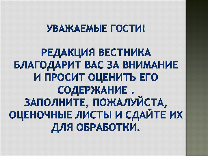 УВАЖАЕМЫЕ ГОСТИ! РЕДАКЦИЯ ВЕСТНИКА БЛАГОДАРИТ ВАС ЗА ВНИМАНИЕ И ПРОСИТ ОЦЕНИТЬ ЕГО СОДЕРЖАНИЕ. ЗАПОЛНИТЕ,